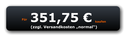 Für 351,75 € kaufen (zzgl. Versandkosten „normal“)