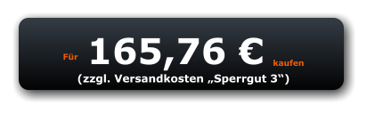 Für 165,76 € kaufen (zzgl. Versandkosten „Sperrgut 3“)