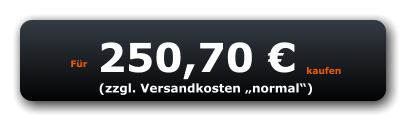 Für 250,70 € kaufen (zzgl. Versandkosten „normal“)