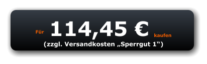 Für 114,45 € kaufen (zzgl. Versandkosten „Sperrgut 1“)