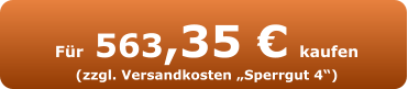 Für 563,35 € kaufen (zzgl. Versandkosten „Sperrgut 4“)