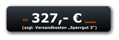 Für 327,- € kaufen (zzgl. Versandkosten „Sperrgut 3“)